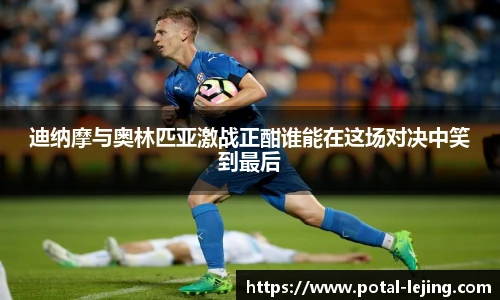 迪纳摩与奥林匹亚激战正酣谁能在这场对决中笑到最后