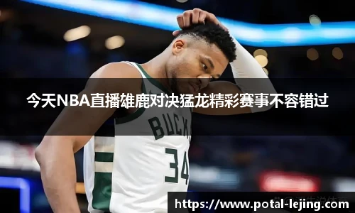 今天NBA直播雄鹿对决猛龙精彩赛事不容错过