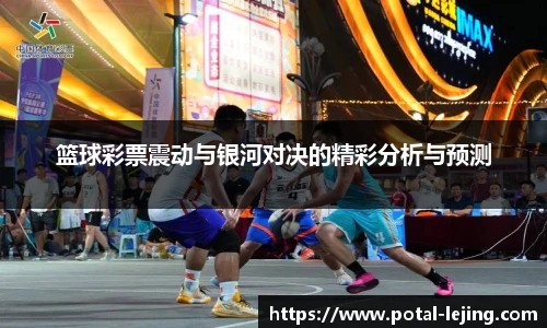 篮球彩票震动与银河对决的精彩分析与预测